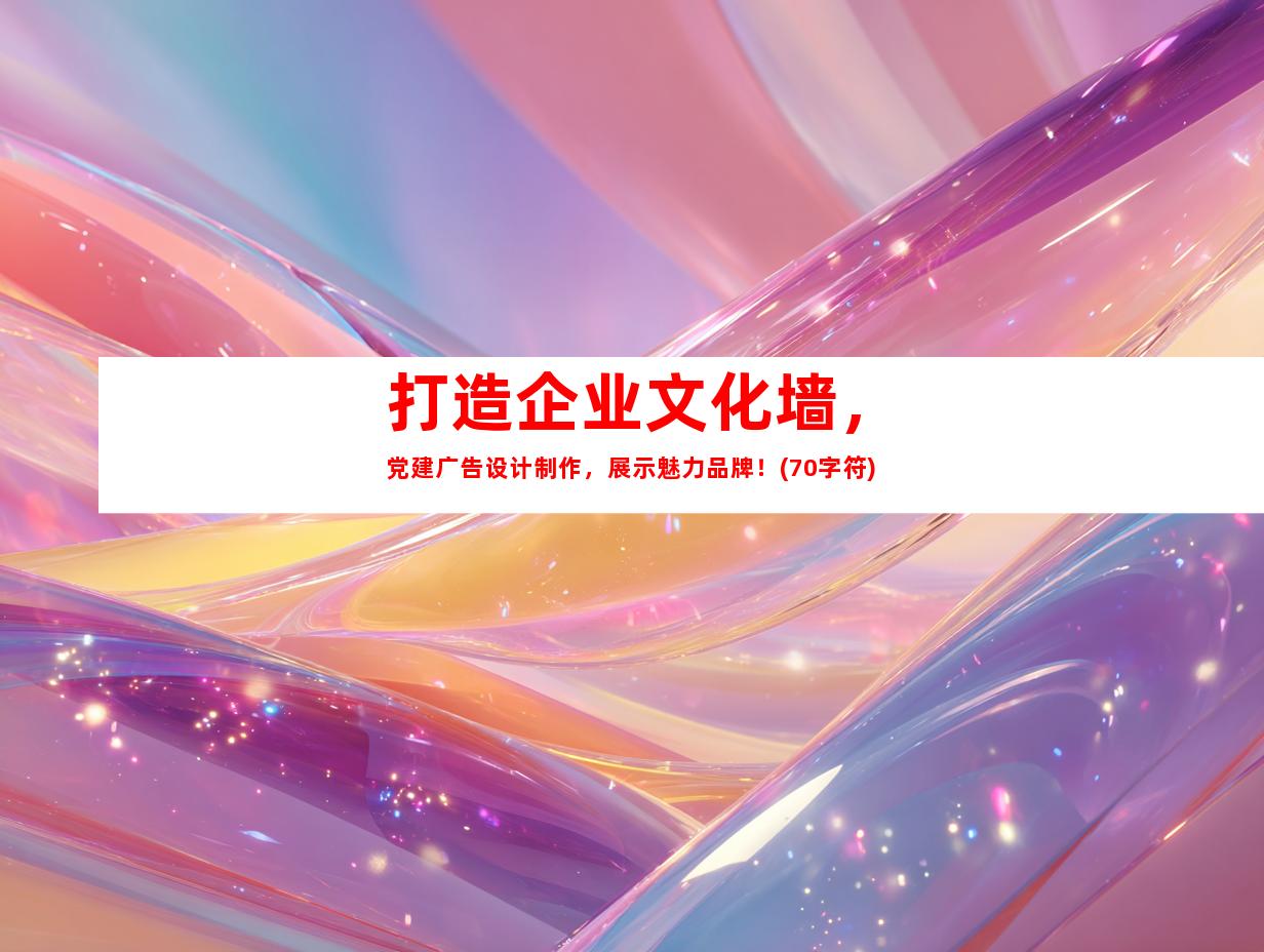 苏州打造企业文化墙，党建广告设计制作，展示魅力品牌！(70字符)