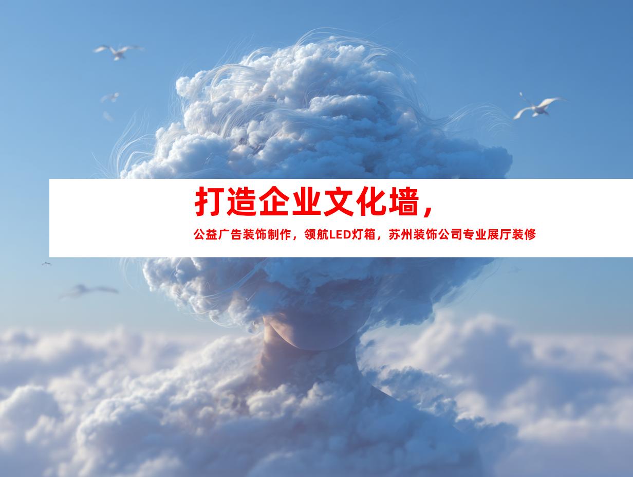苏州打造企业文化墙，公益广告装饰制作，领航LED灯箱，苏州装饰公司专业展厅装修999
