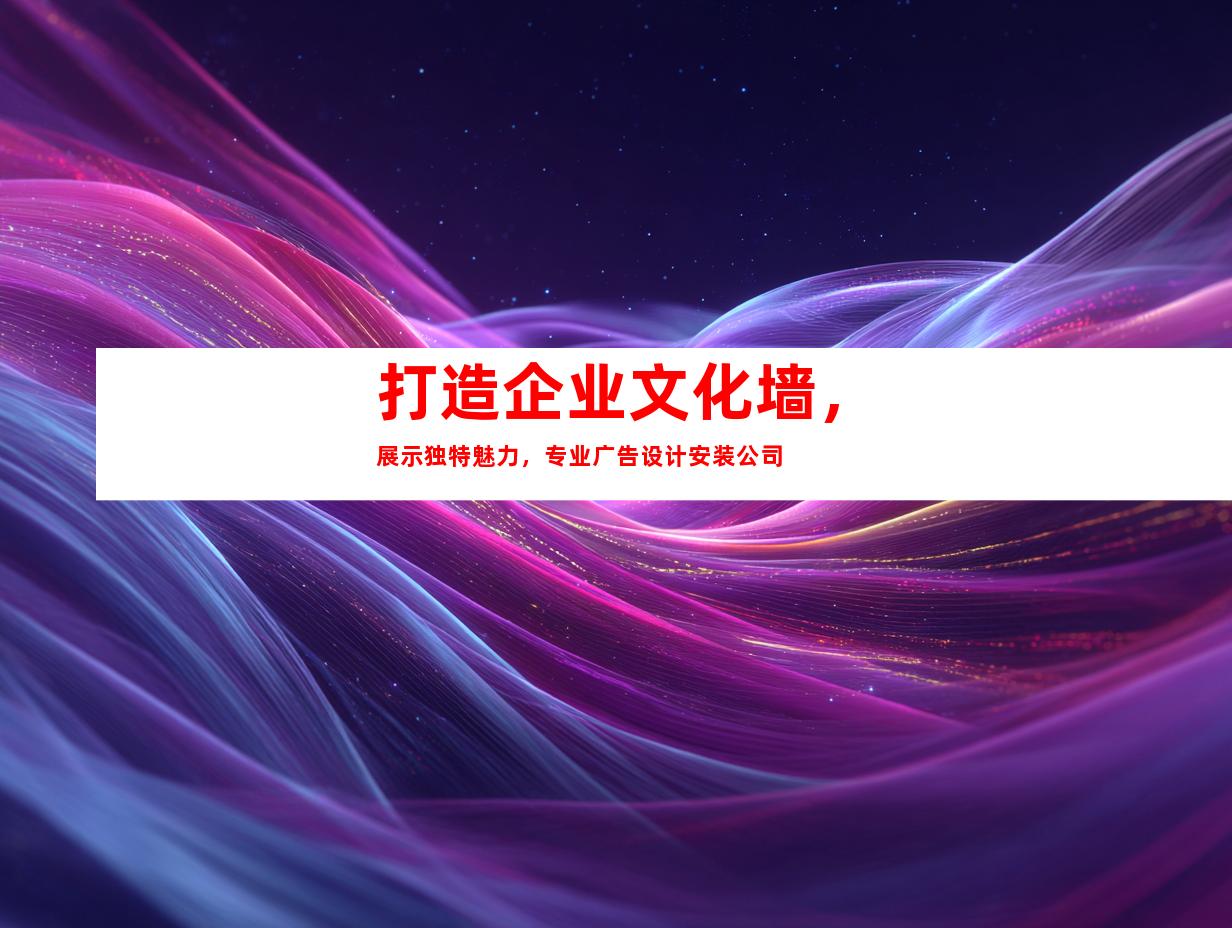 苏州打造企业文化墙，展示独特魅力，专业广告设计安装公司9962