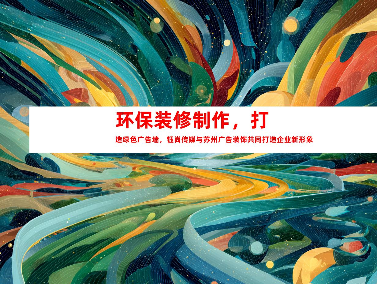苏州环保装修制作，打造绿色广告墙，钰尚传媒与苏州广告装饰共同打造企业新形象9945