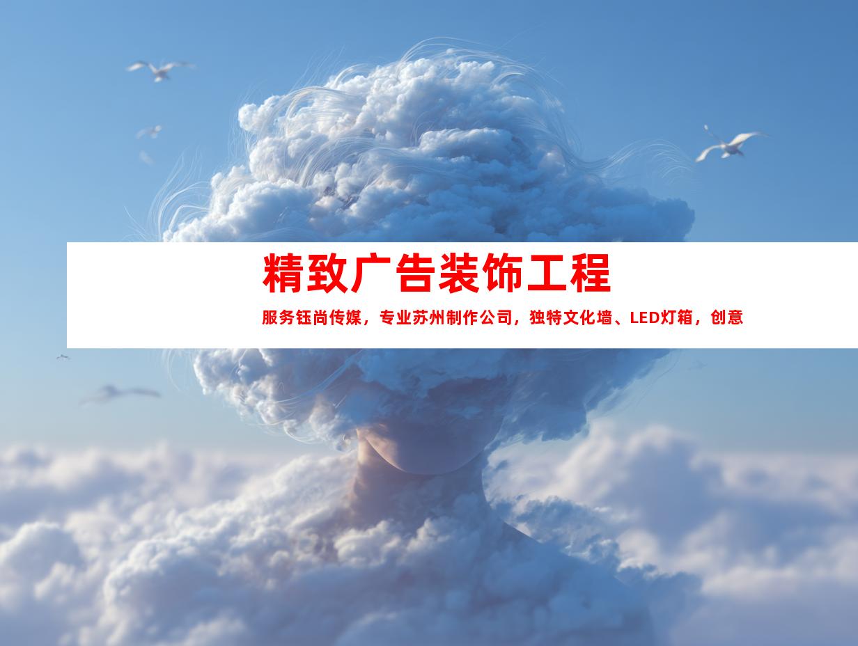 苏州精致广告装饰工程服务钰尚传媒，专业苏州制作公司，独特文化墙、LED灯箱，创意室内外导视996