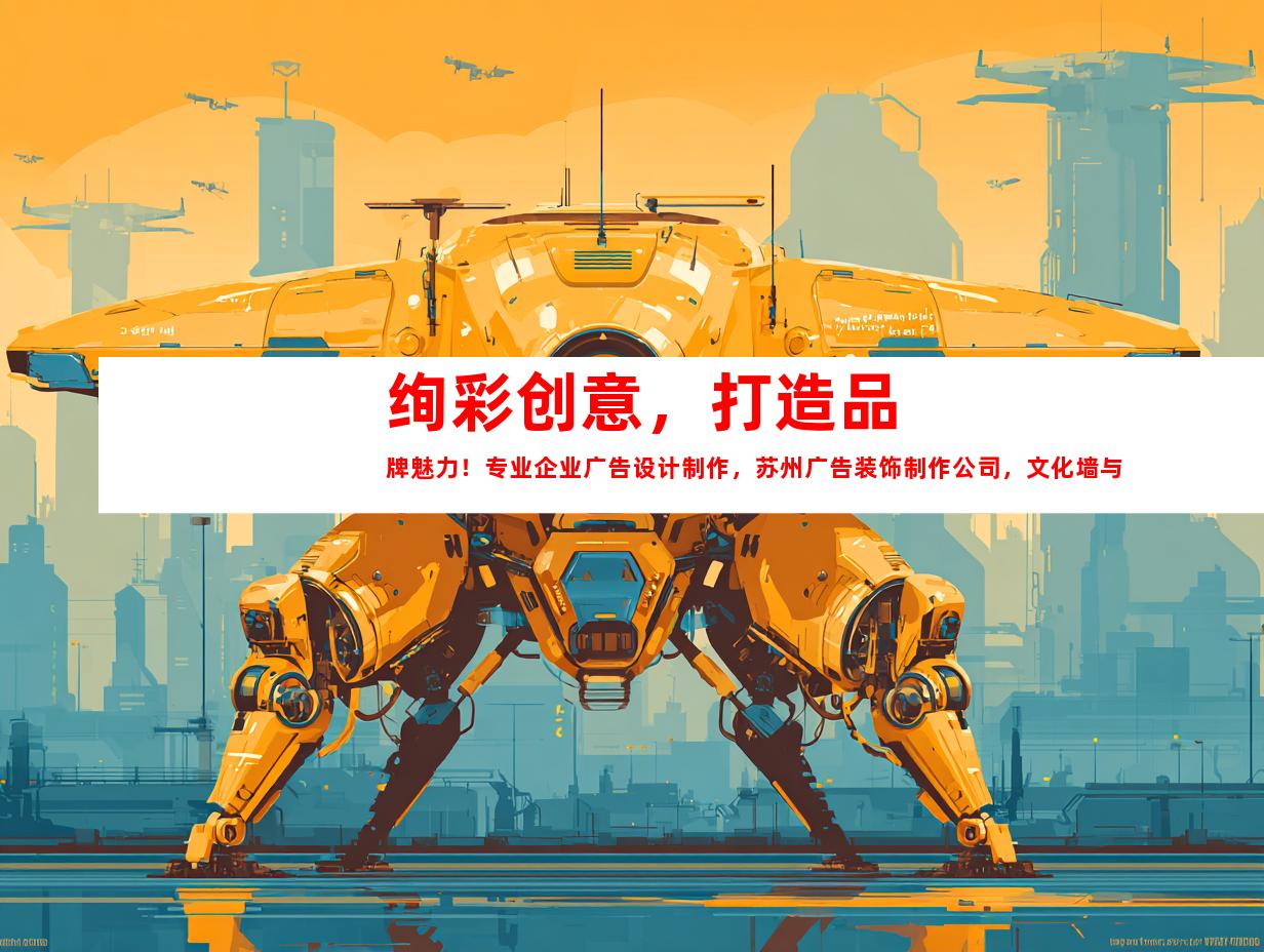 苏州绚彩创意，打造品牌魅力！专业企业广告设计制作，苏州广告装饰制作公司，文化墙与LED灯箱，展厅装修，一站式完美搭配！