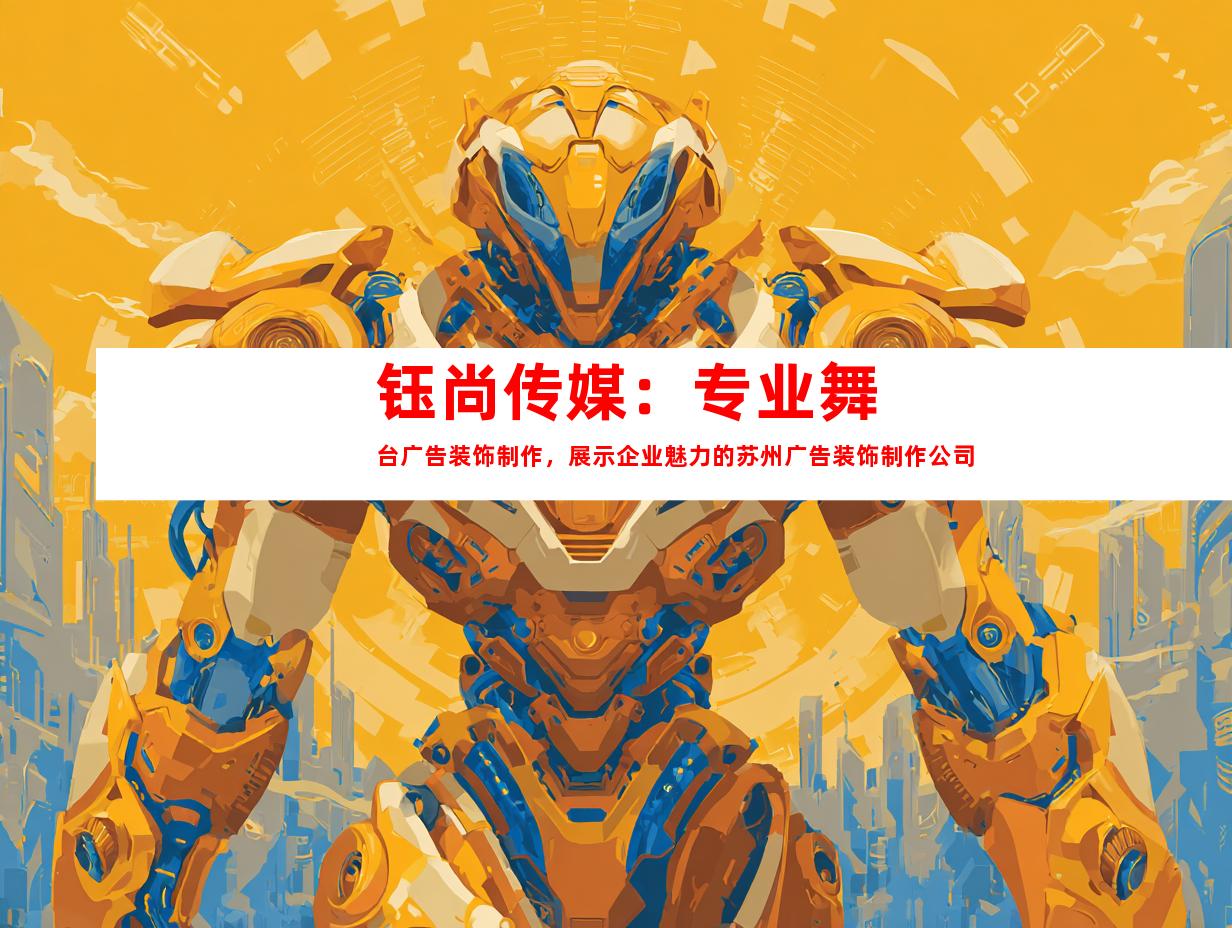 苏州钰尚传媒：专业舞台广告装饰制作，展示企业魅力的苏州广告装饰制作公司