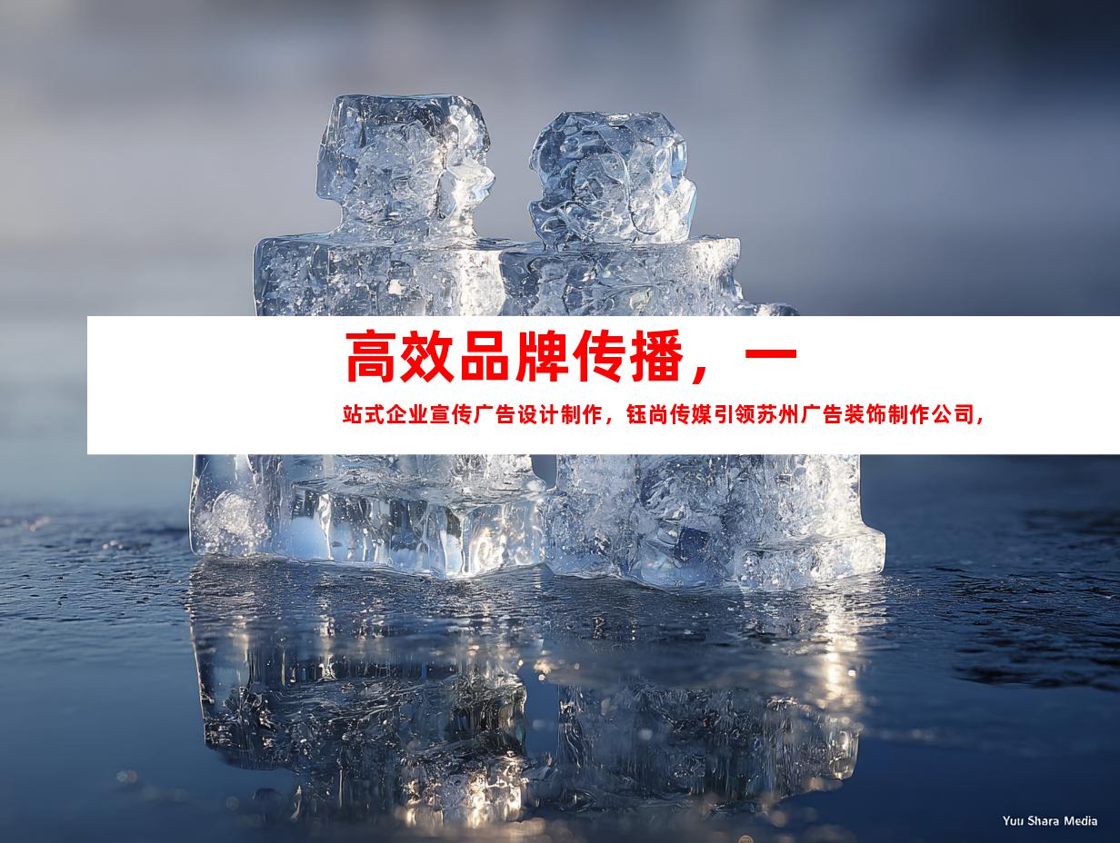 苏州高效品牌传播，一站式企业宣传广告设计制作，钰尚传媒引领苏州广告装饰制作公司，打造企业文化墙与室内外导视